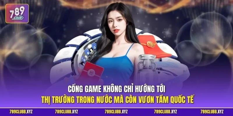 Cổng game không chỉ hướng tới thị trường trong nước mà còn vươn tầm quốc tế