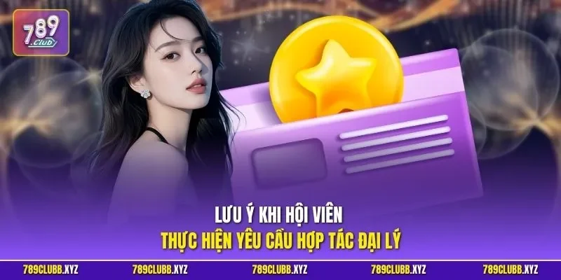 Lưu ý khi hội viên thực hiện yêu cầu hợp tác đại lý