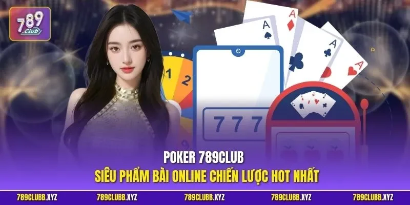 Poker 789CLUB – Siêu phẩm bài online chiến lược hot nhất